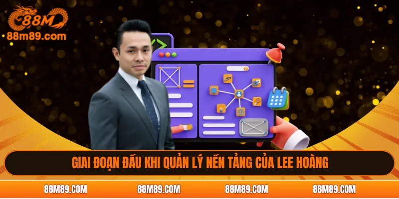 Giai đoạn đầu khi quản lý nền tảng của Lee Hoàng