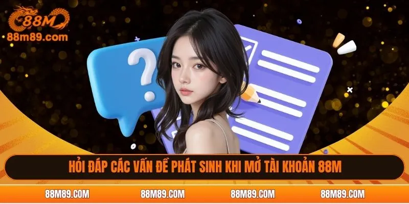 Hỏi đáp các vấn đề phát sinh khi mở tài khoản 88M