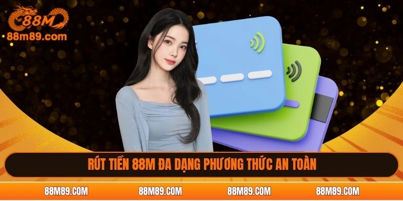 Rút tiền 88M đa dạng phương thức an toàn